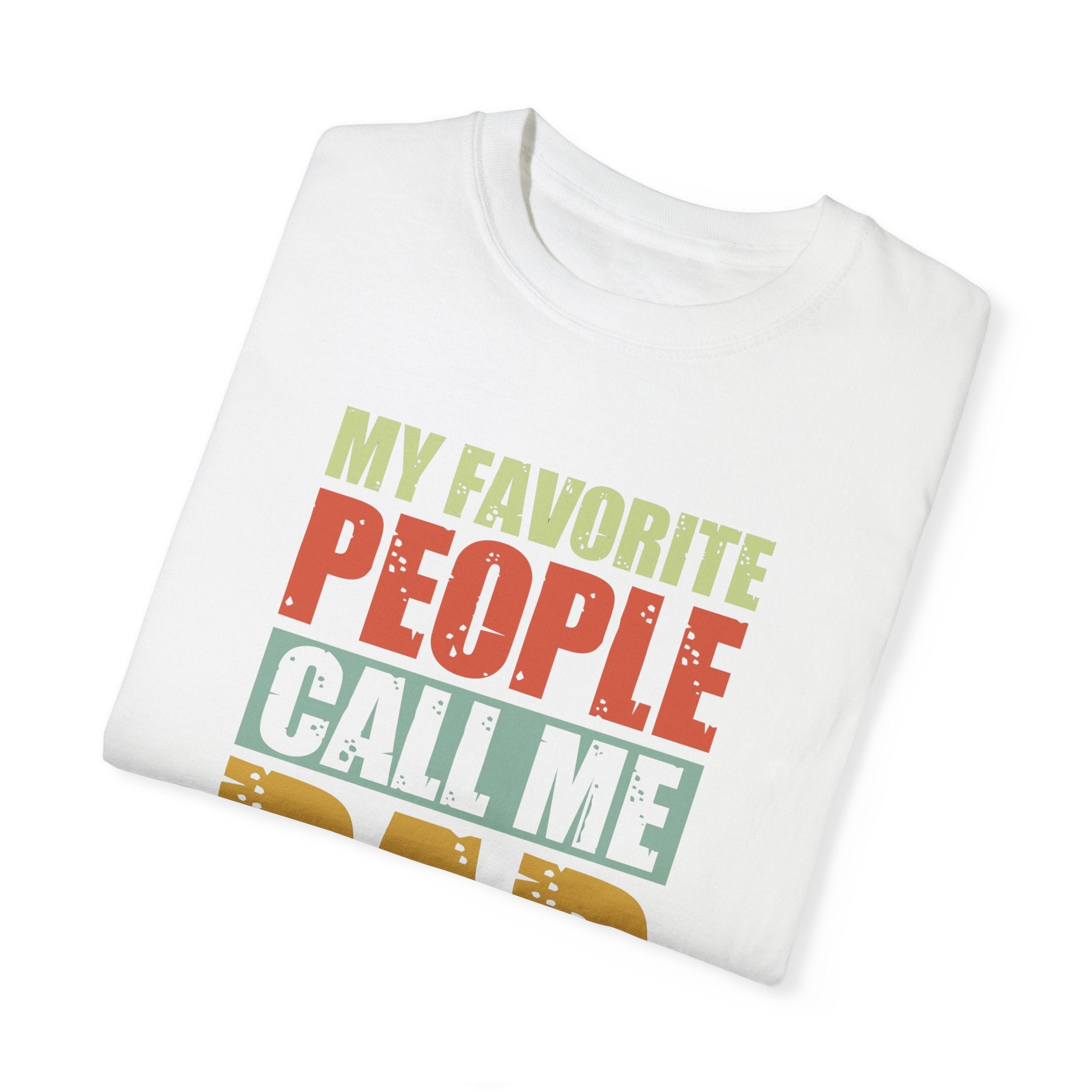 My Favorite People Call Me Dad, Unisex Garment-Dyed T-shirt