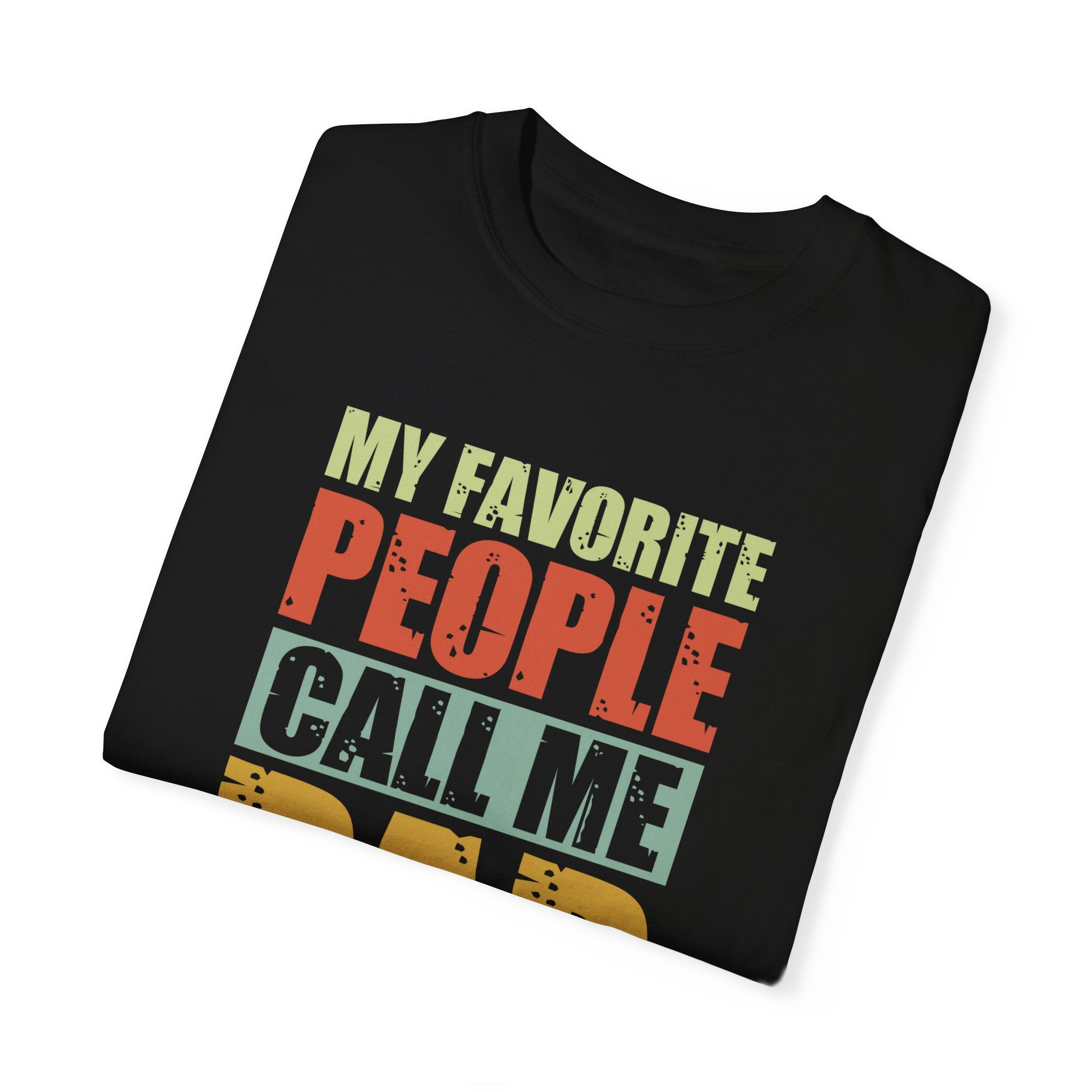 My Favorite People Call Me Dad, Unisex Garment-Dyed T-shirt