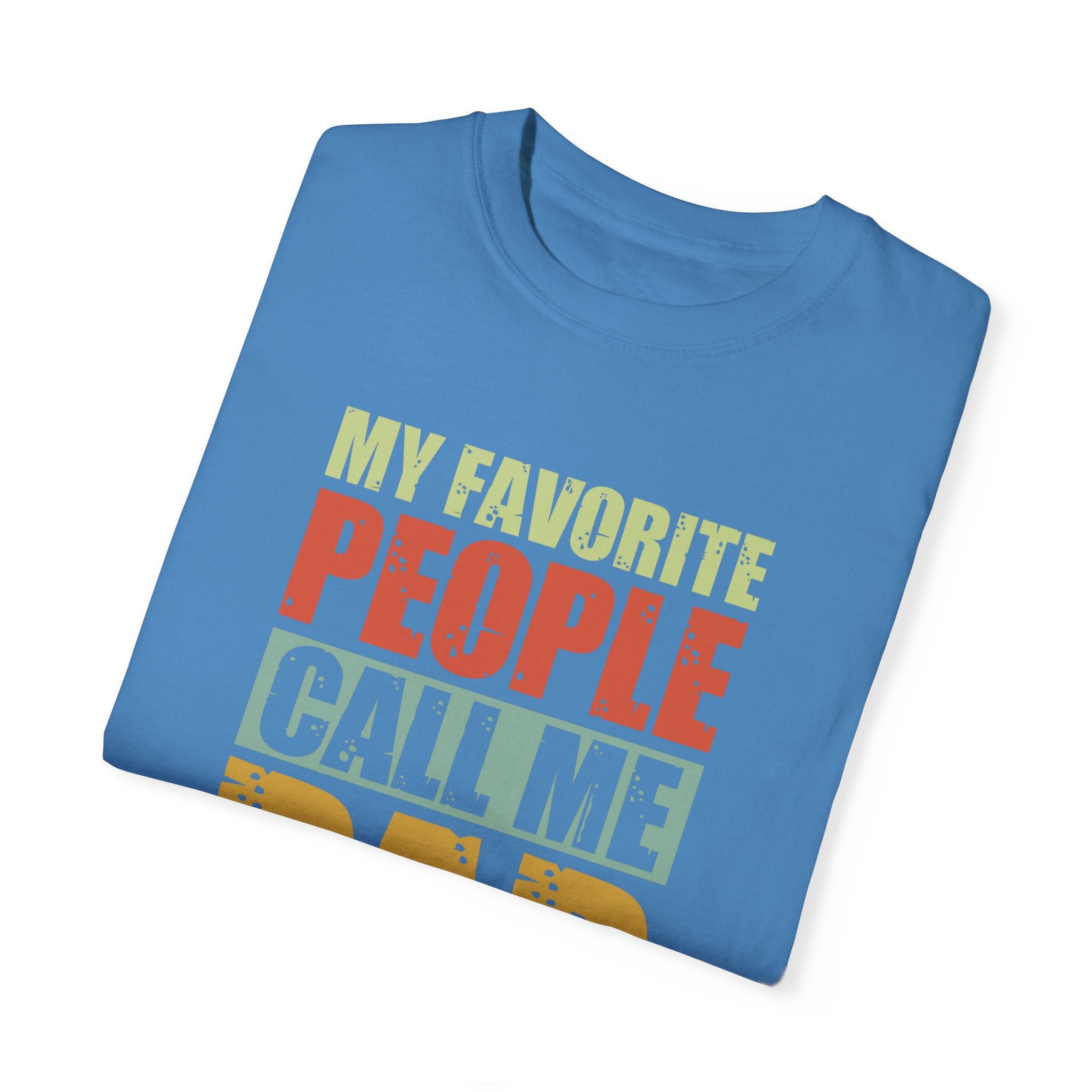 My Favorite People Call Me Dad, Unisex Garment-Dyed T-shirt