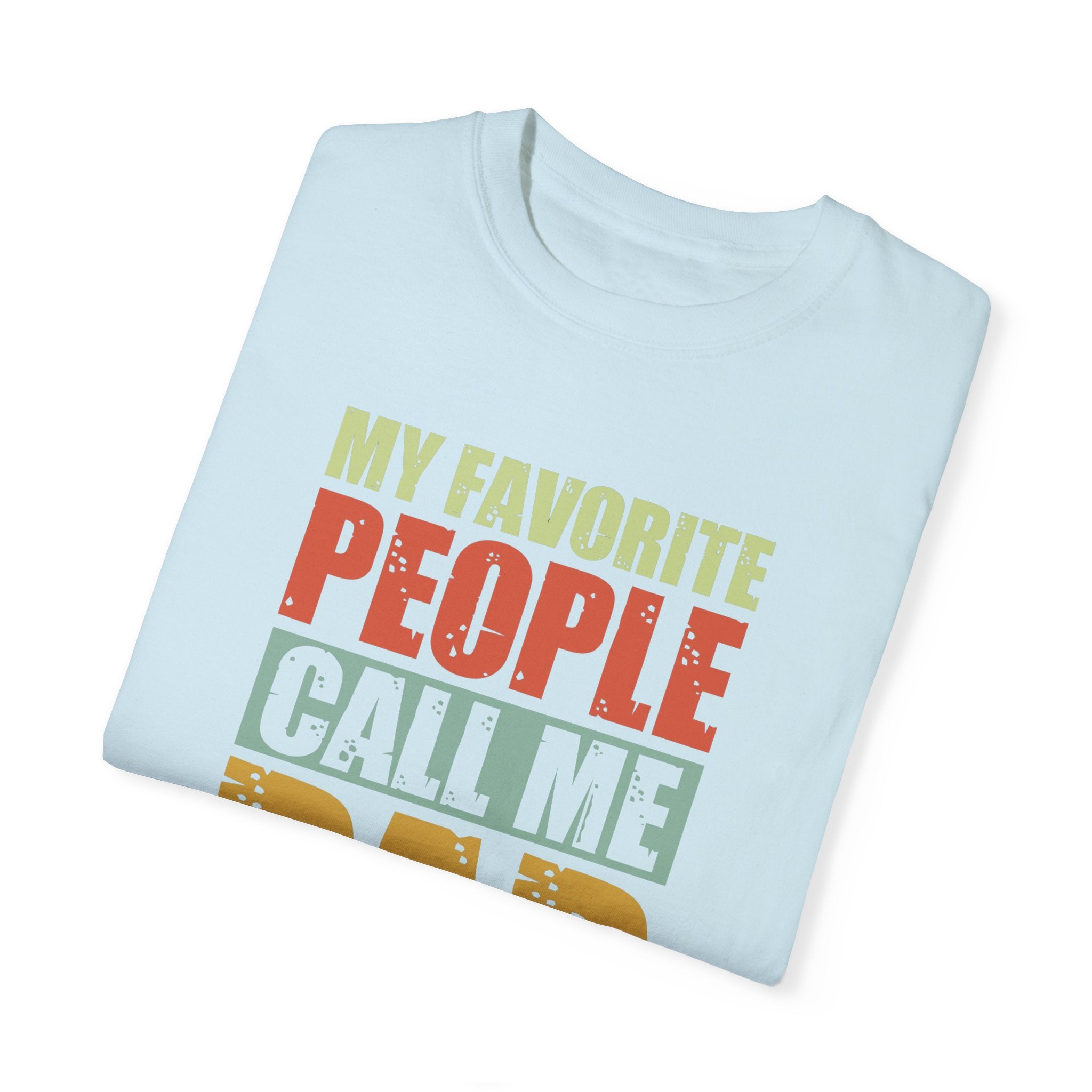 My Favorite People Call Me Dad, Unisex Garment-Dyed T-shirt