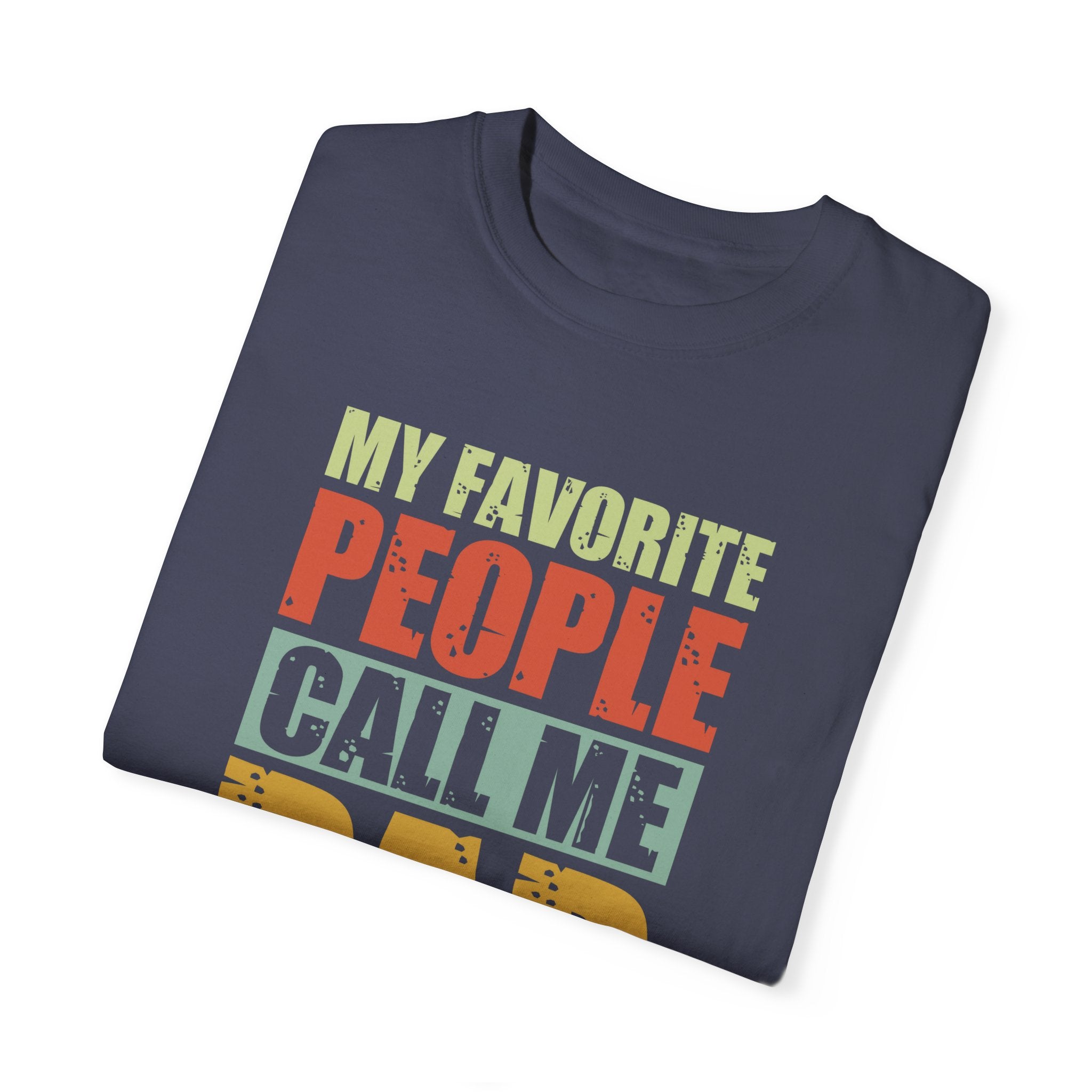 My Favorite People Call Me Dad, Unisex Garment-Dyed T-shirt