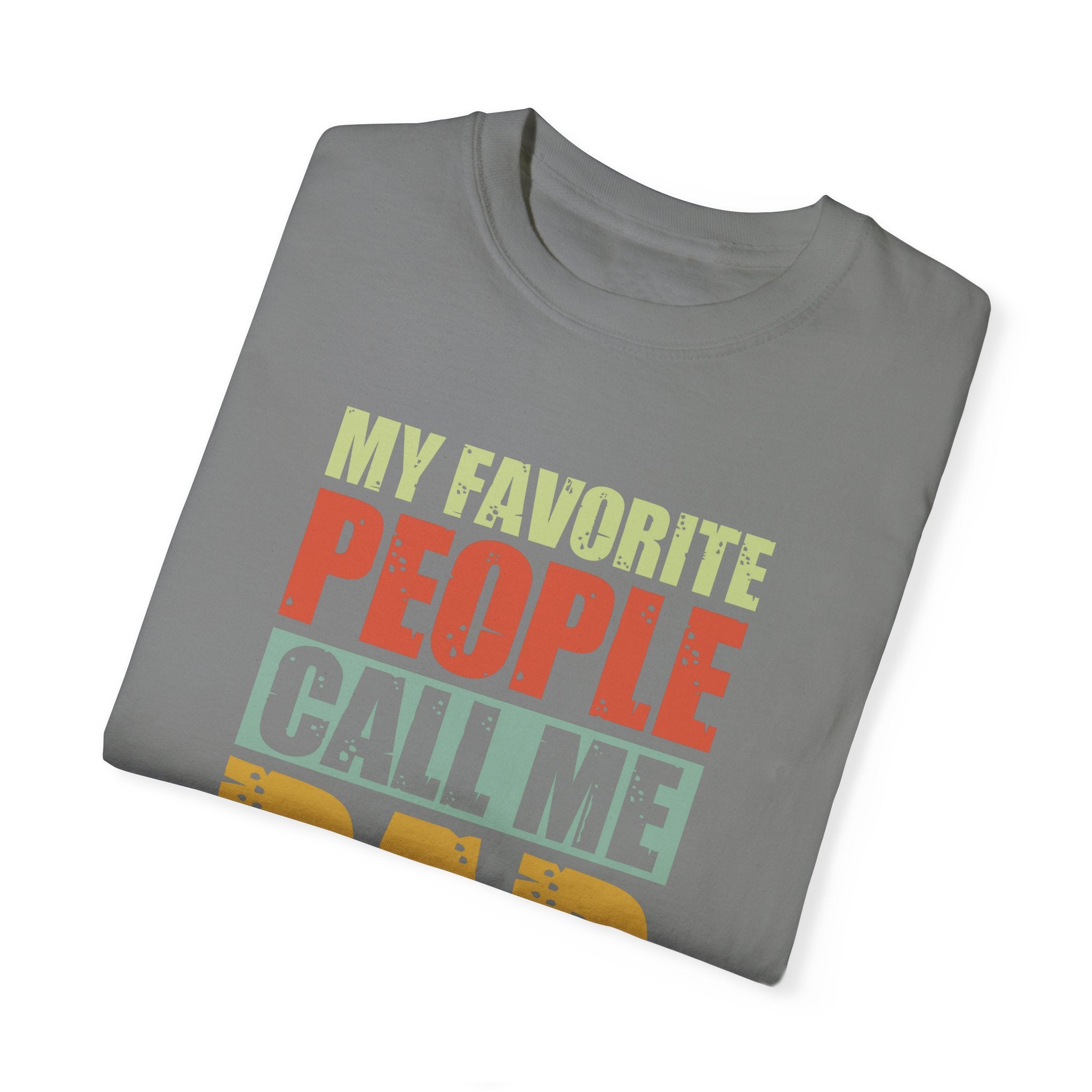 My Favorite People Call Me Dad, Unisex Garment-Dyed T-shirt